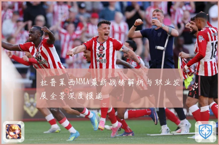 杜普莱西MMA最新战绩解析与职业发展全景深度报道