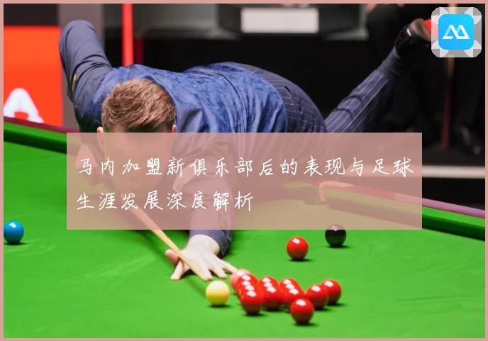马内加盟新俱乐部后的表现与足球生涯发展深度解析