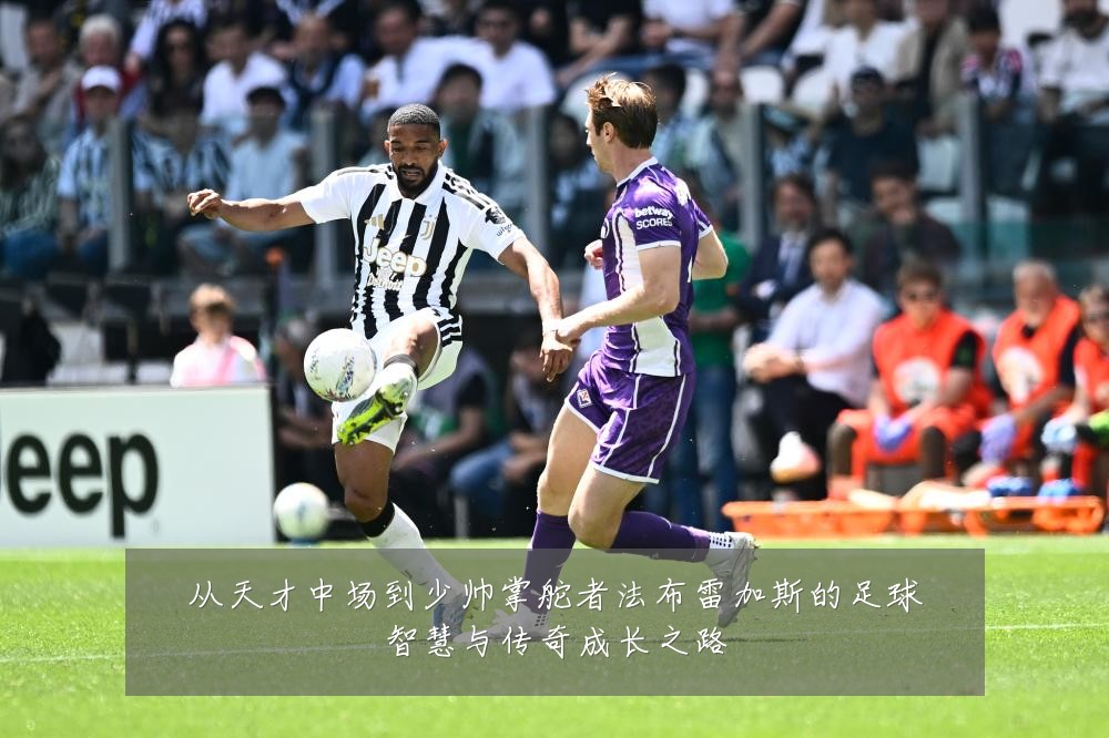 从天才中场到少帅掌舵者法布雷加斯的足球智慧与传奇成长之路